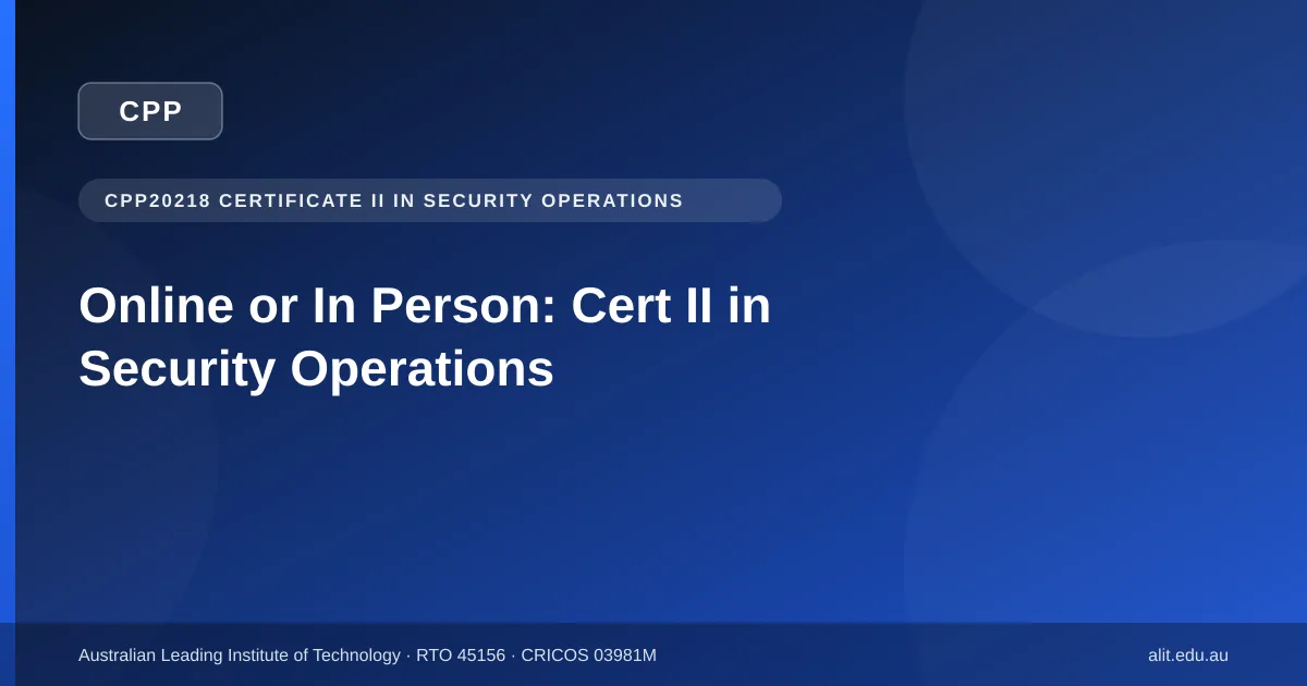 Online and in-person delivery of CPP20218 Certificate II in Security Operations at ALIT West Melbourne