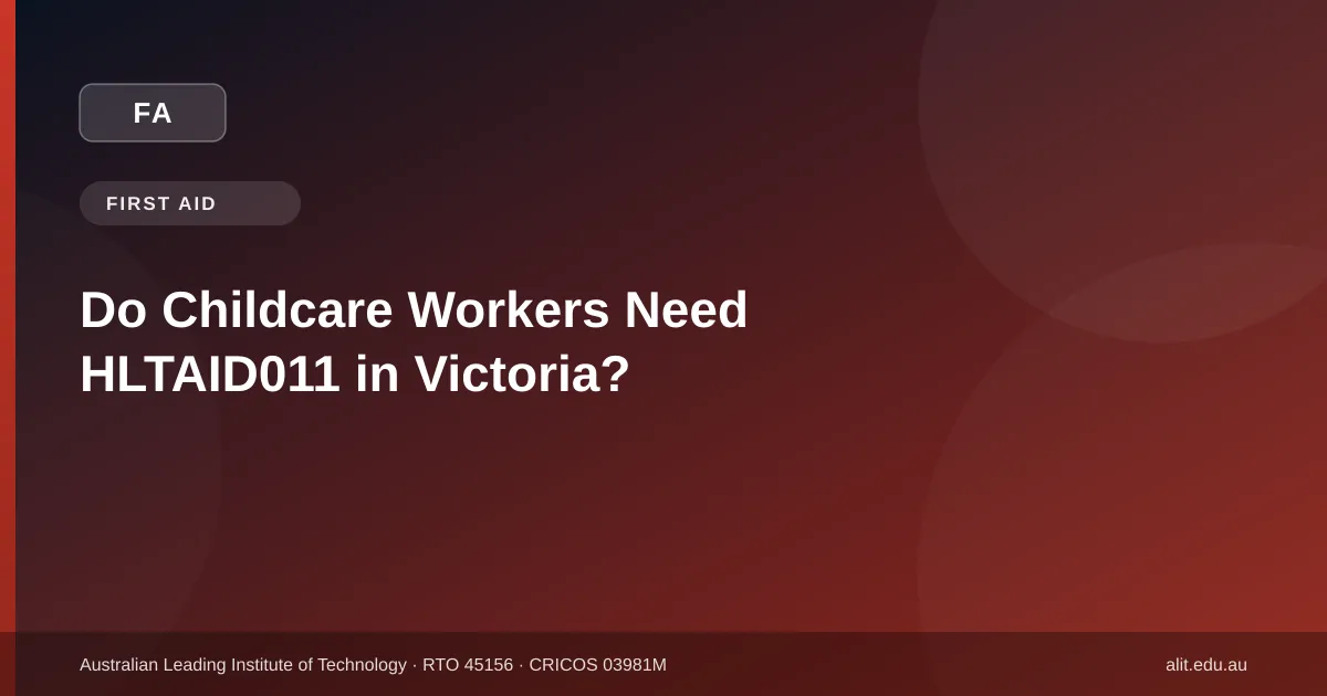 Do childcare workers need HLTAID011 in Victoria - ALIT guide
