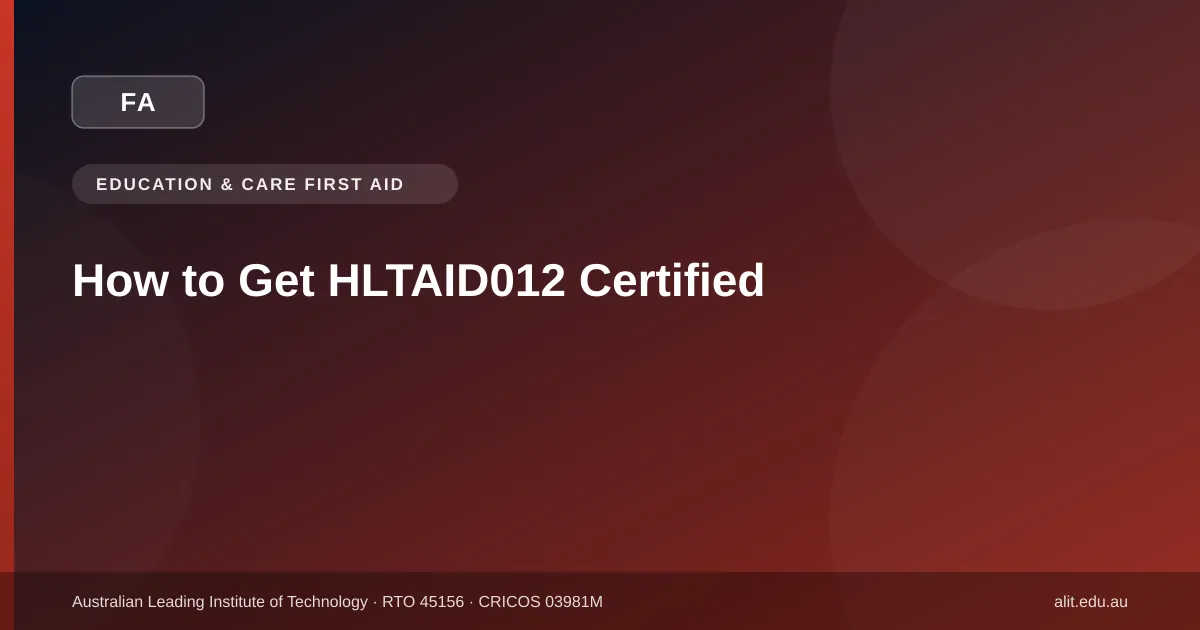 Step-by-step process to get HLTAID012 certified in Australia - ALIT guide