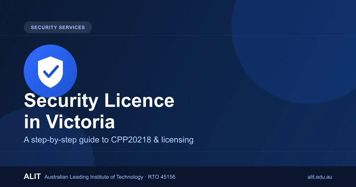Step-by-step guide to getting a security licence in Victoria with ALIT's CPP20218 course
