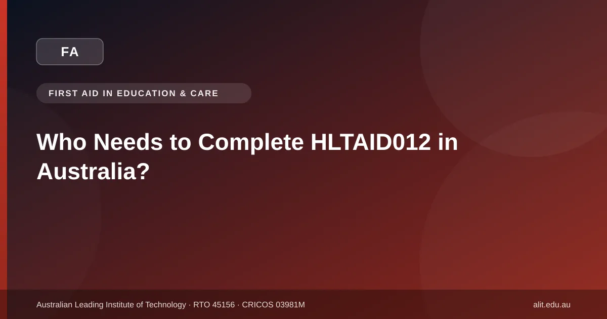 Who needs to complete HLTAID012 in Australia - ALIT guide